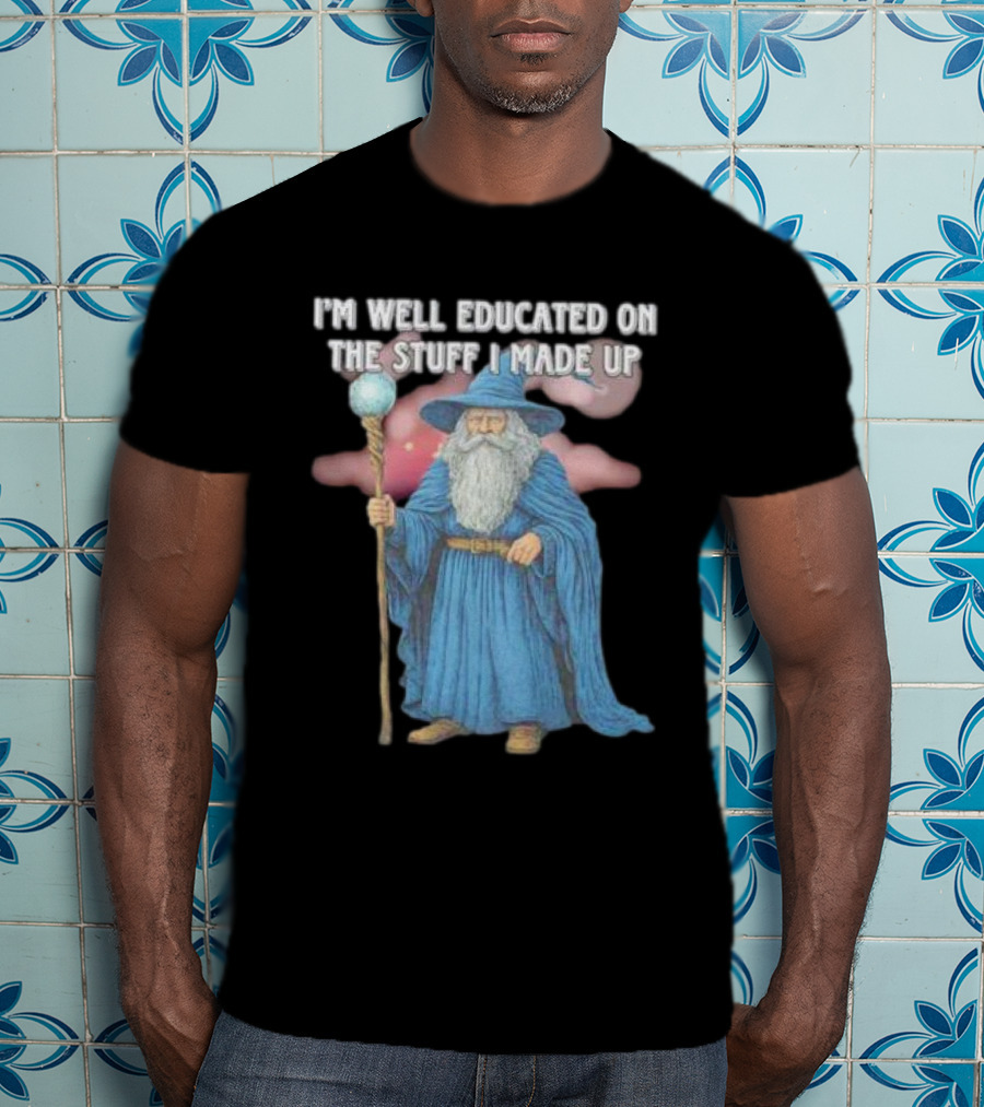 I'm Well Educated On The Stuff I Made Up Wizard With Blue Robe And Staff T-Shirt