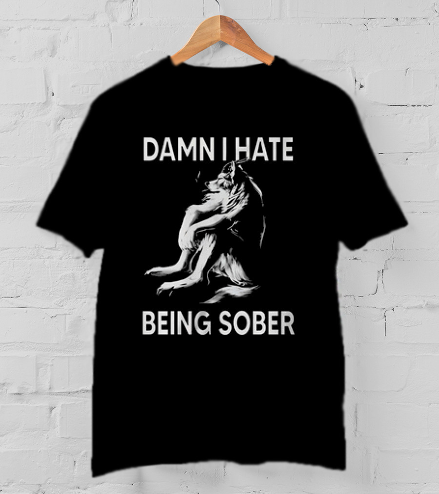 Damn I Hate Being Sober Wolf T-Shirt