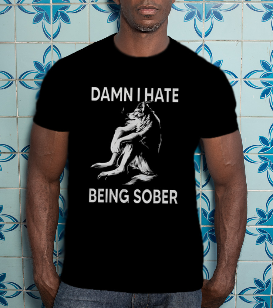 Damn I Hate Being Sober Wolf T-Shirt
