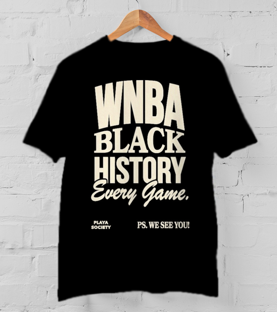 WNBA Black History Every Game PS We See You Playa Society T-Shirt