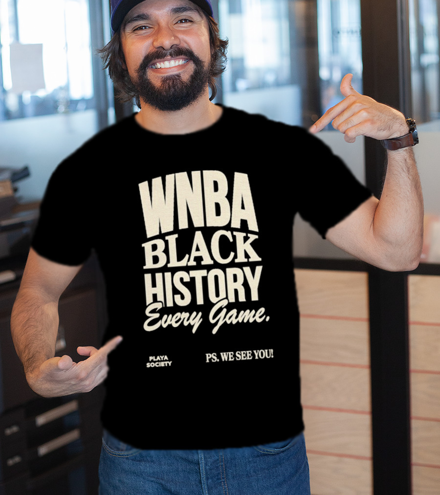 WNBA Black History Every Game PS We See You Playa Society T-Shirt