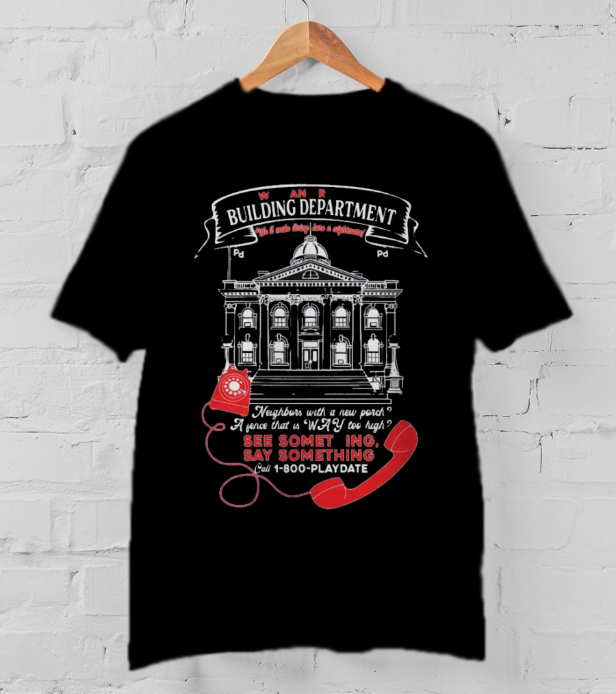 W A R Building Department See Something Say Something 1-800-PLAYDATE T-Shirt