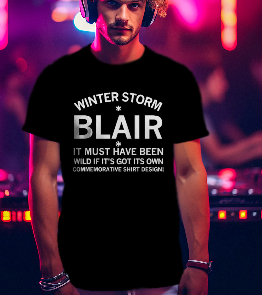 Winter Storm Blair It Must Have Been Wild If It's Got Its Own Commemorative T-Shirt