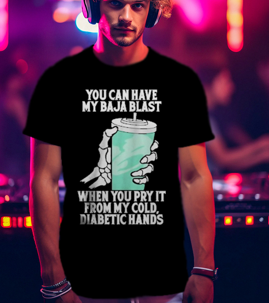 You Can Have My Baja Blast When You Pry It From My Cold Diabetic Hands Soda Humor T-Shirt