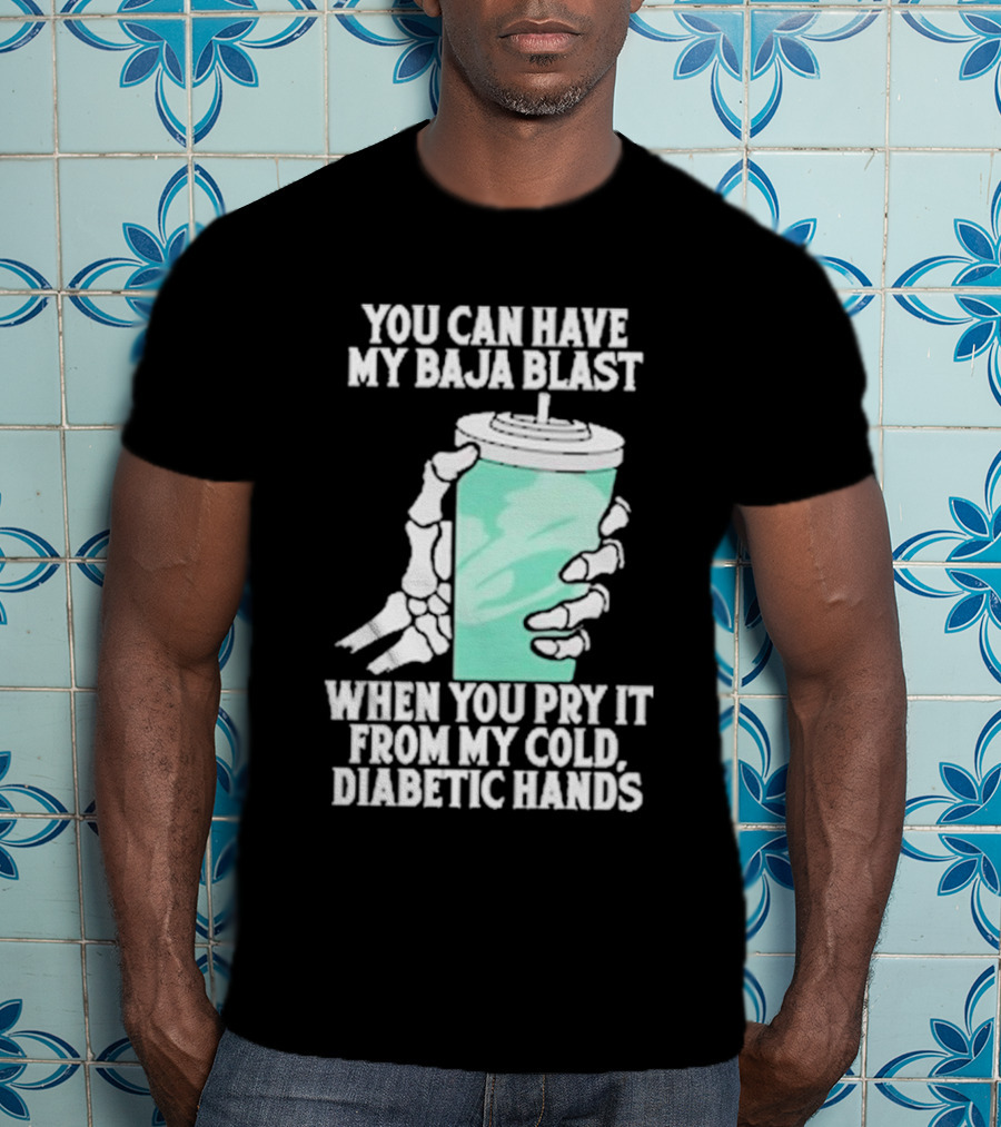 You Can Have My Baja Blast When You Pry It From My Cold Diabetic Hands Soda Humor T-Shirt