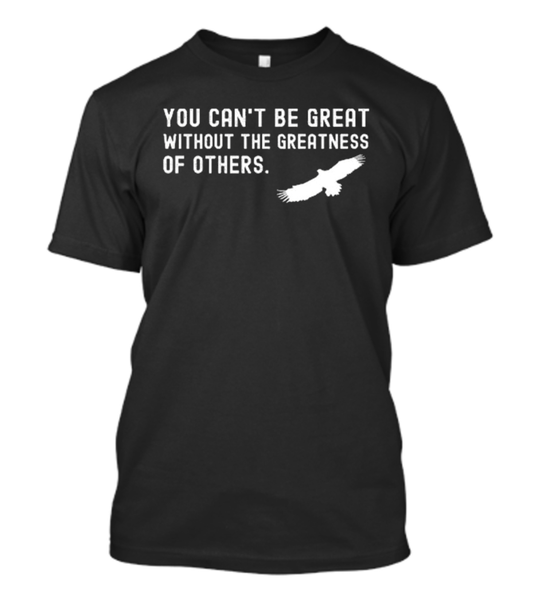 You Can’t Be Great Without The Greatness Of Others White Eagle Silhouette T-Shirt