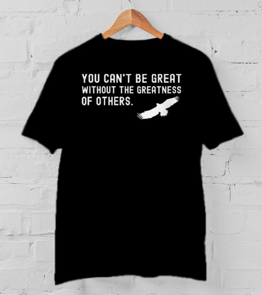 You Can’t Be Great Without The Greatness Of Others White Eagle Silhouette T-Shirt