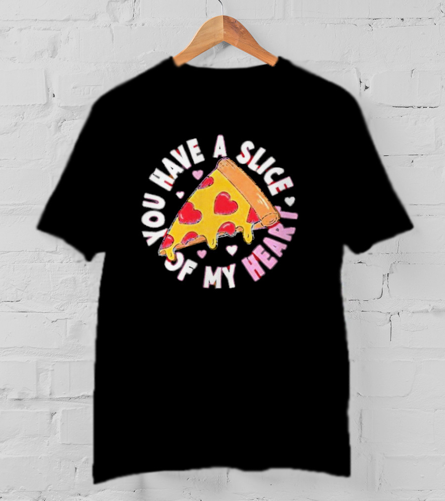 You Have A Slice Of My Heart Pizza Slice With Heart-Shaped Toppings T-Shirt