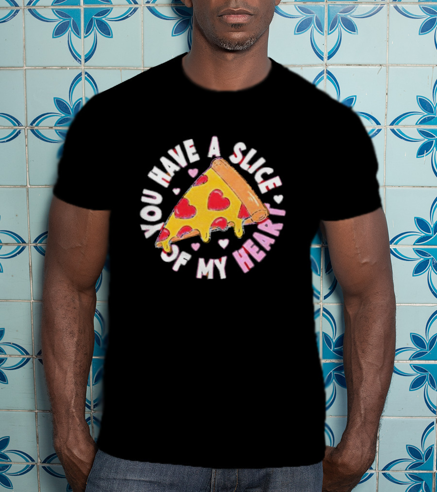 You Have A Slice Of My Heart Pizza Slice With Heart-Shaped Toppings T-Shirt