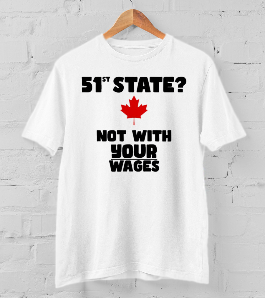51st State Canada Not With Your Wages Red Maple Leaf T-Shirt