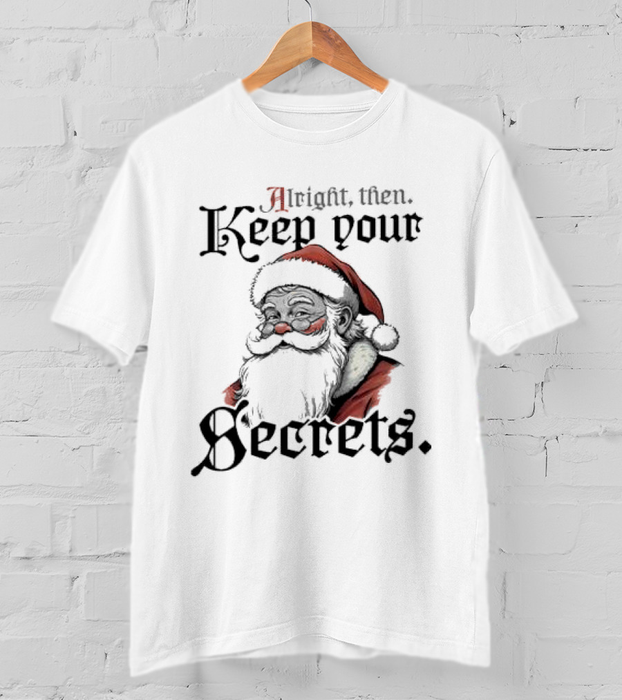 Alright Then Keep Your Secrets Funny Santa Christmas T-Shirt