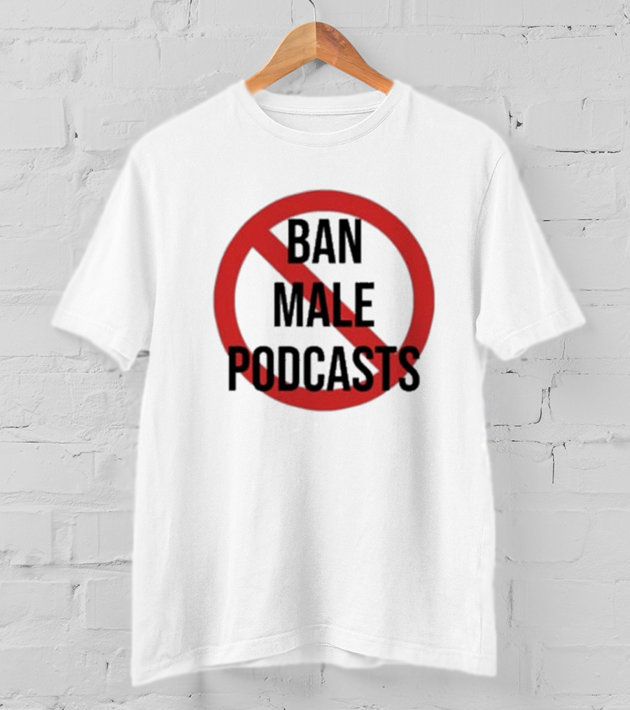 Ban Male Podcasts T-Shirt