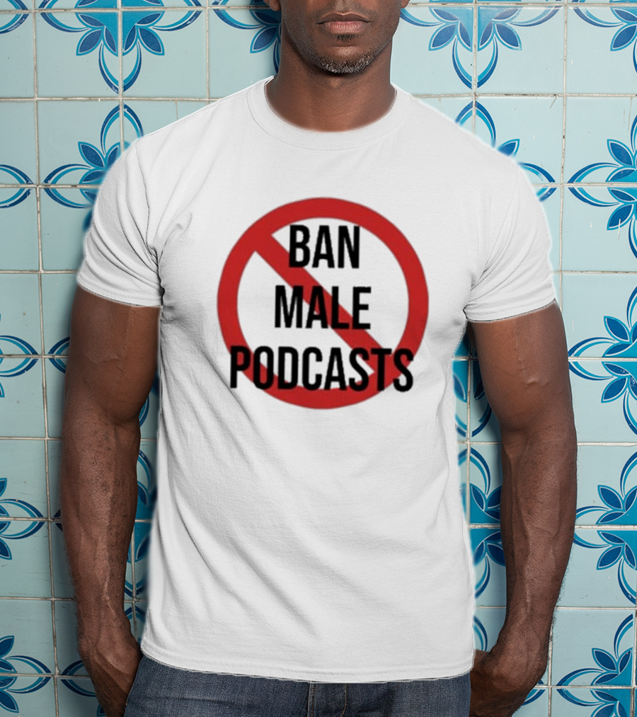 Ban Male Podcasts T-Shirt