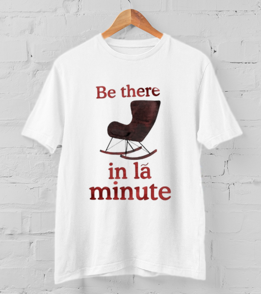 Be There In La Minute Armchair Rocker T-Shirt