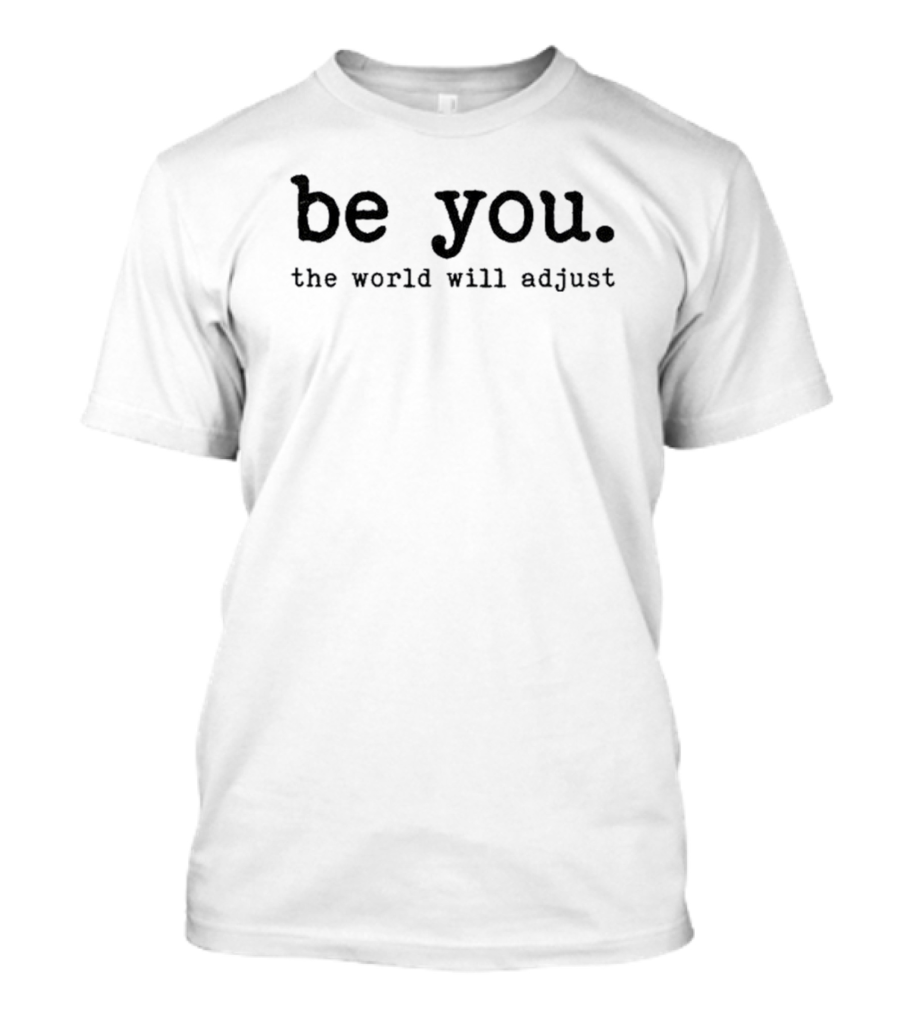 Be You The World Will Adjust Positive Message T-Shirt