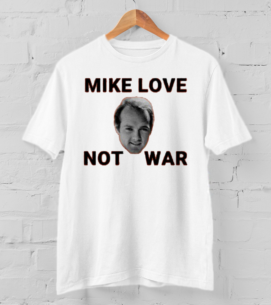 Mike Love Not War Beach Boys Image And Text T-Shirt