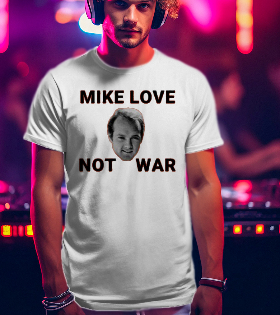 Mike Love Not War Beach Boys Image And Text T-Shirt