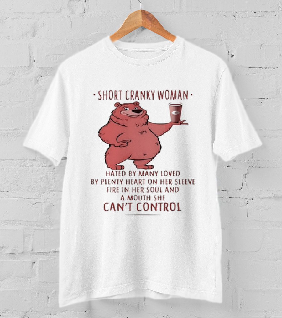 Short Cranky Woman Bear Hated By Many Loved By Plenty Heart On Her Sleeve Fire In Her Soul At A Price I Can't Control T-Shirt