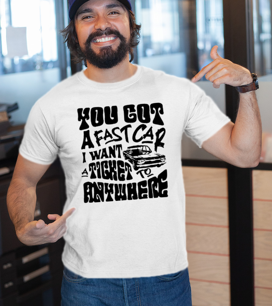 Best You Got A Fast Car I Want Ticket Anywhere T-Shirt