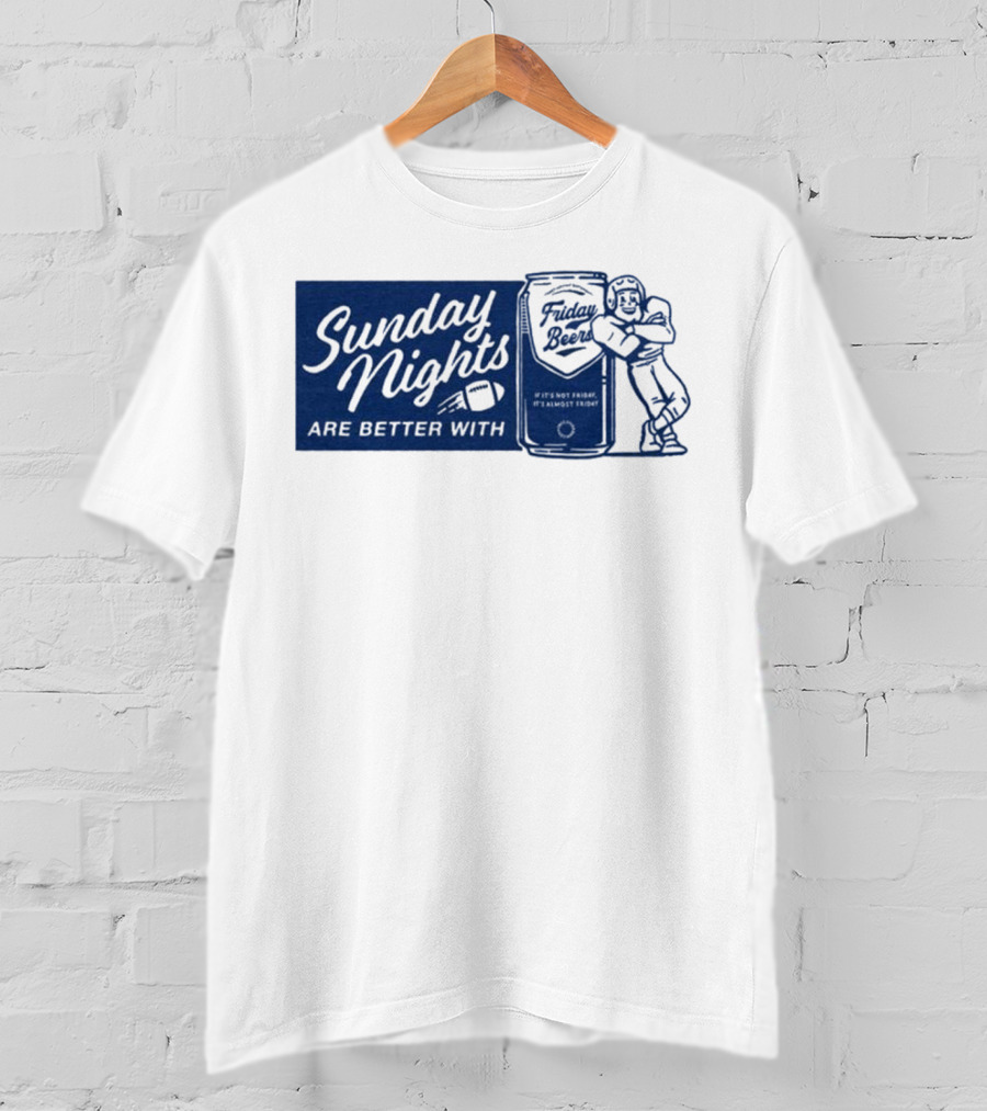 Sunday Nights Are Better With Friday Beers Football Can Hug T-Shirt