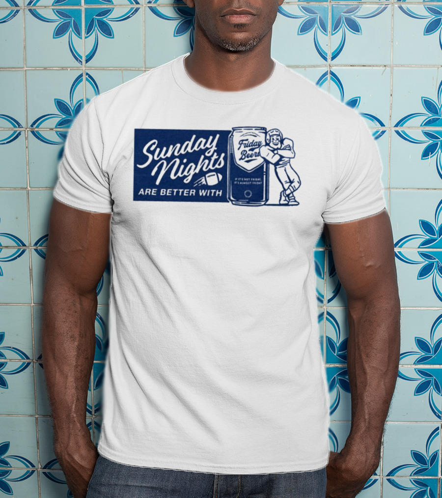 Sunday Nights Are Better With Friday Beers Football Can Hug T-Shirt