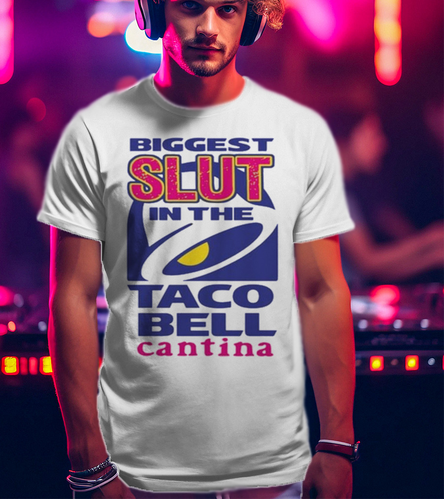 Biggest Slut In The Taco Bell Cantina T-Shirt