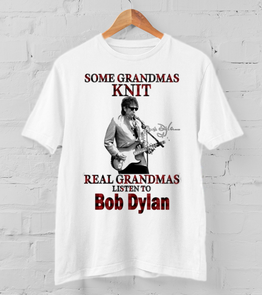 Some Grandmas Knit Real Grandmas Listen To Bob Dylan T-Shirt