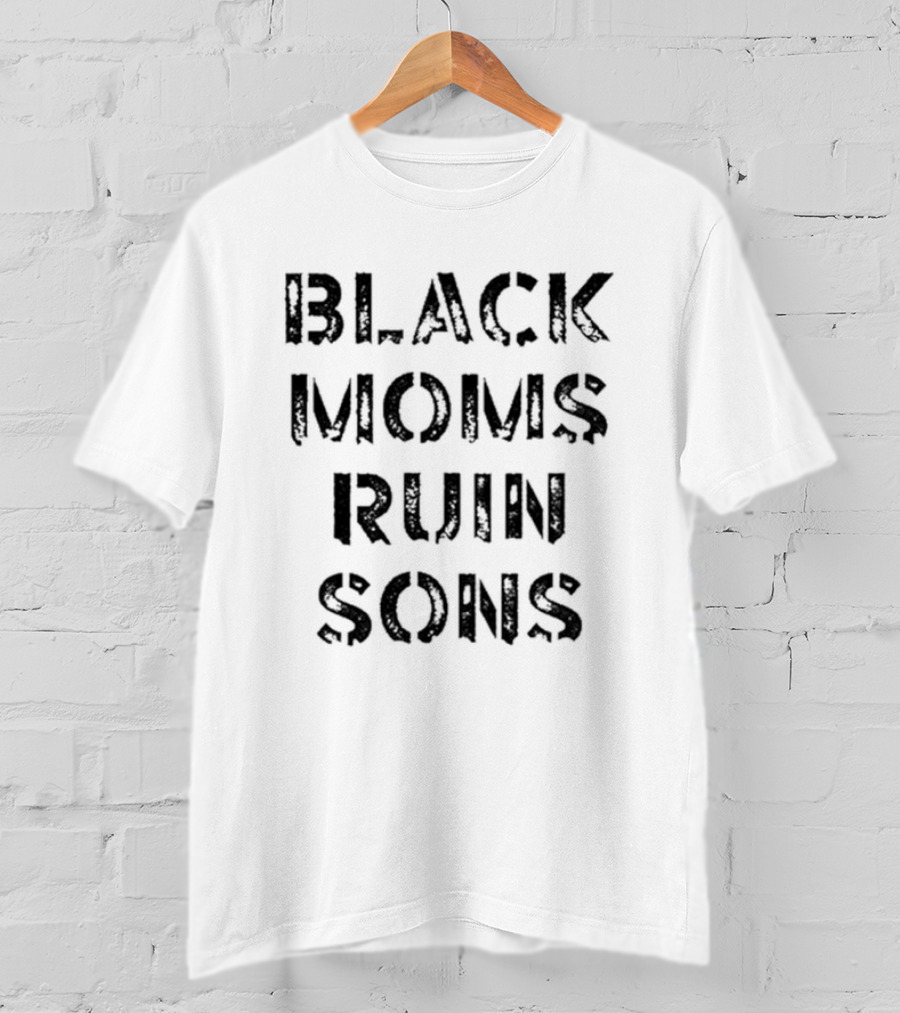 Black Moms Ruin Sons T-Shirt