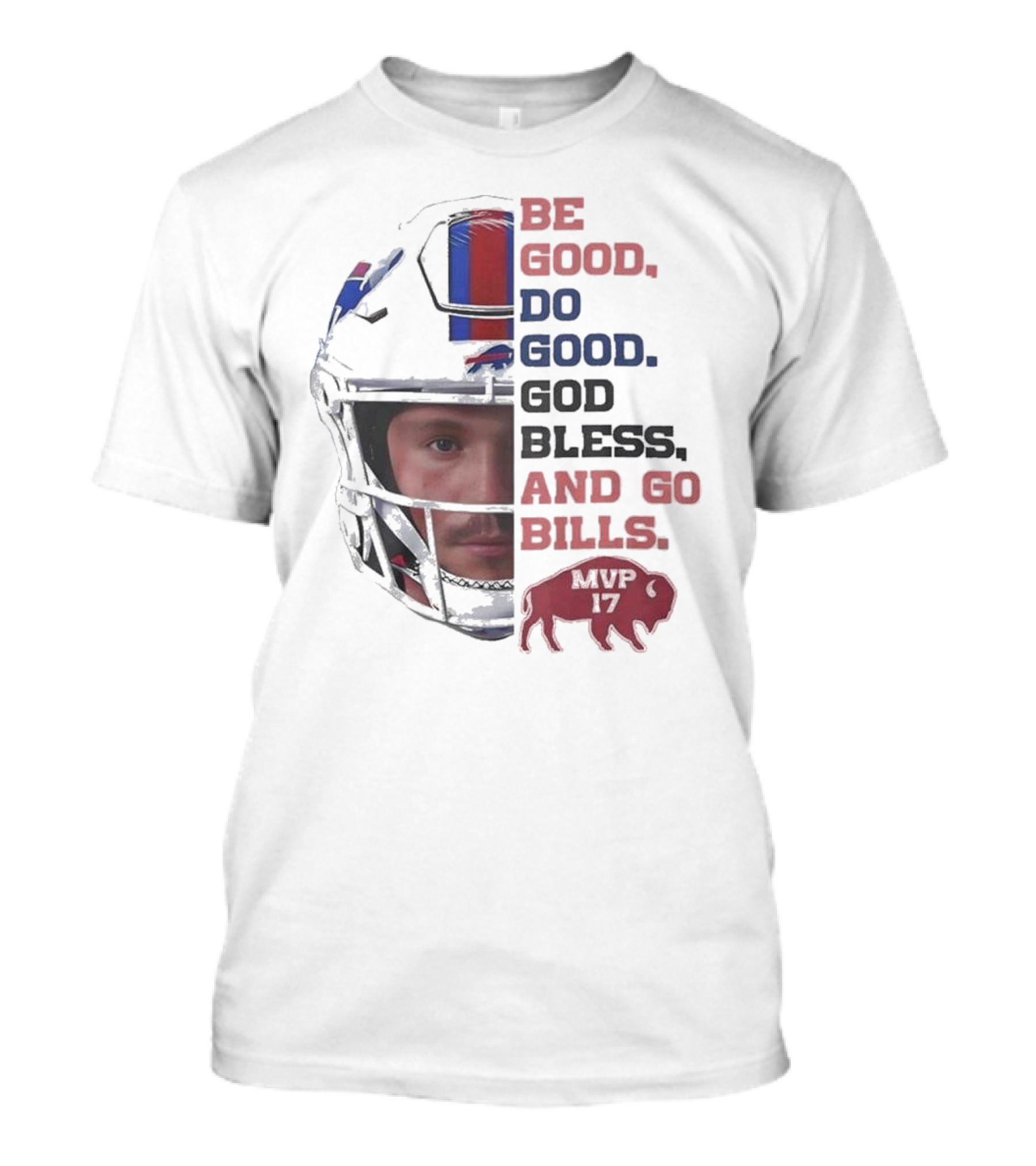 Buffalo Bills Be Good Do Good God Bless And Go Bills MVP 17 Head 2025 T-Shirt
