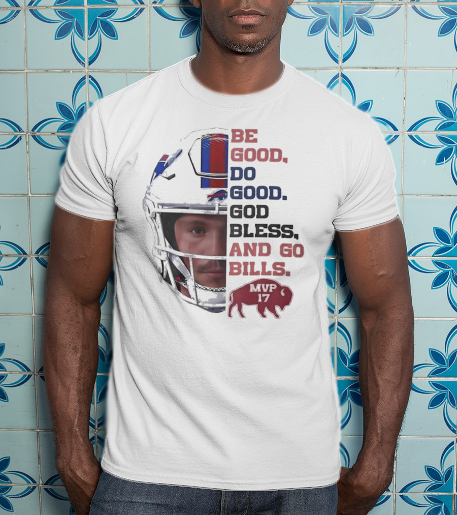 Buffalo Bills Be Good Do Good God Bless And Go Bills MVP 17 Head 2025 T-Shirt