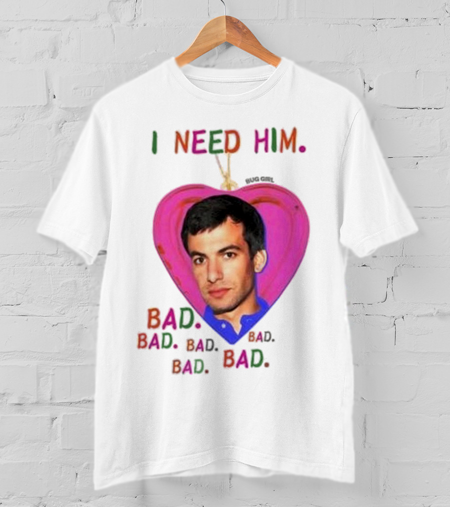 I Need Him Bad Heart Image Bug Girl Nathan For Me T-Shirt