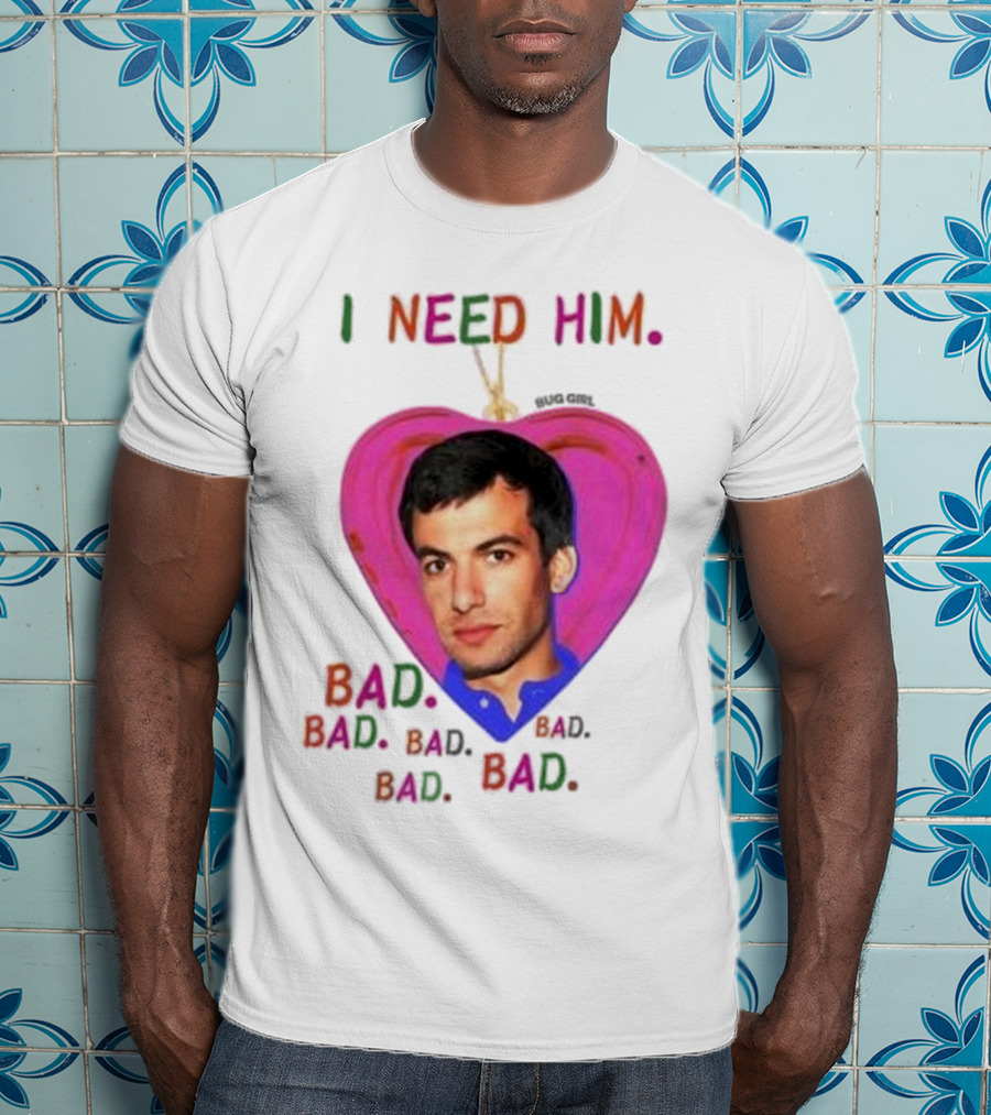 I Need Him Bad Heart Image Bug Girl Nathan For Me T-Shirt