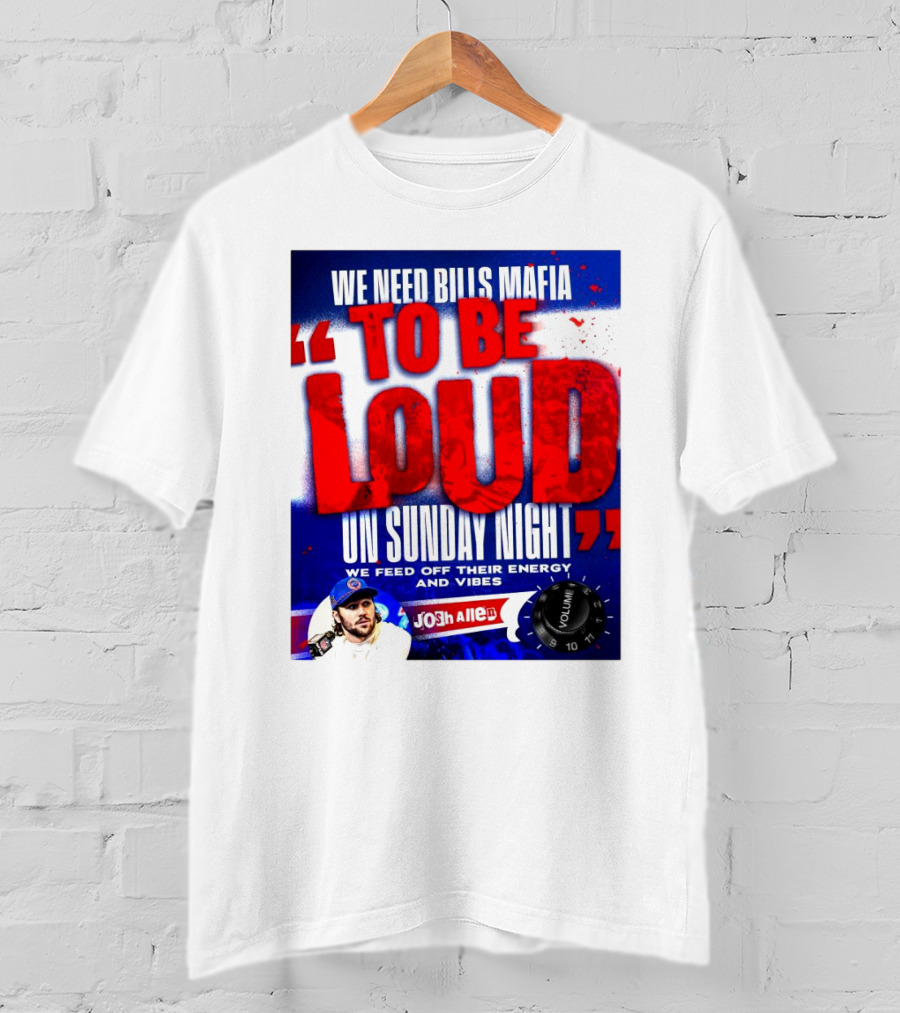 We Need Bills Mafia To Be Loud On Sunday Night We Feed Off Their Energy And Vibes Josh Allen Volume T-Shirt