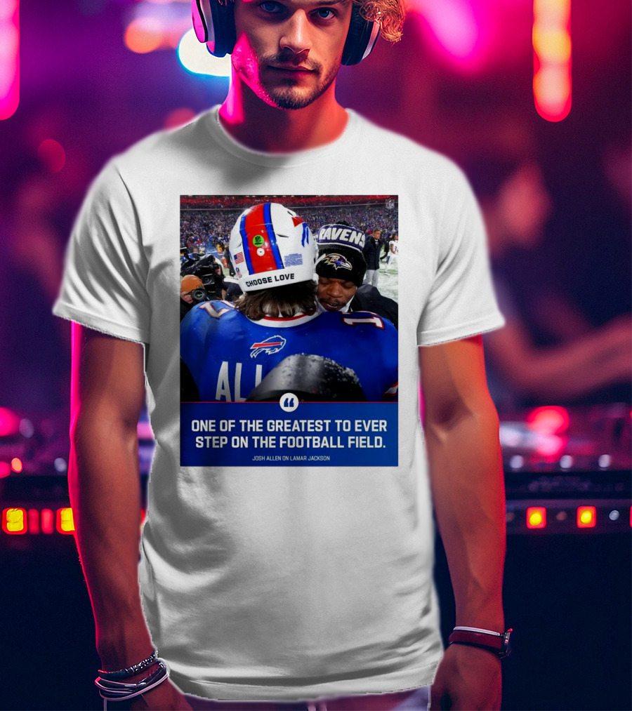 Buffalo Bills Josh Allen And Lamar Jackson Choose Love Greatest To Ever Step On The Football Field T-Shirt