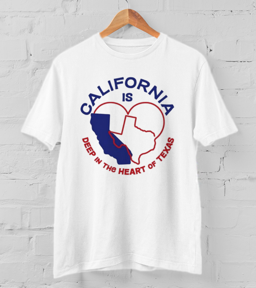CALIFORNIA IS DEEP IN THE HEART OF TEXAS T-Shirt