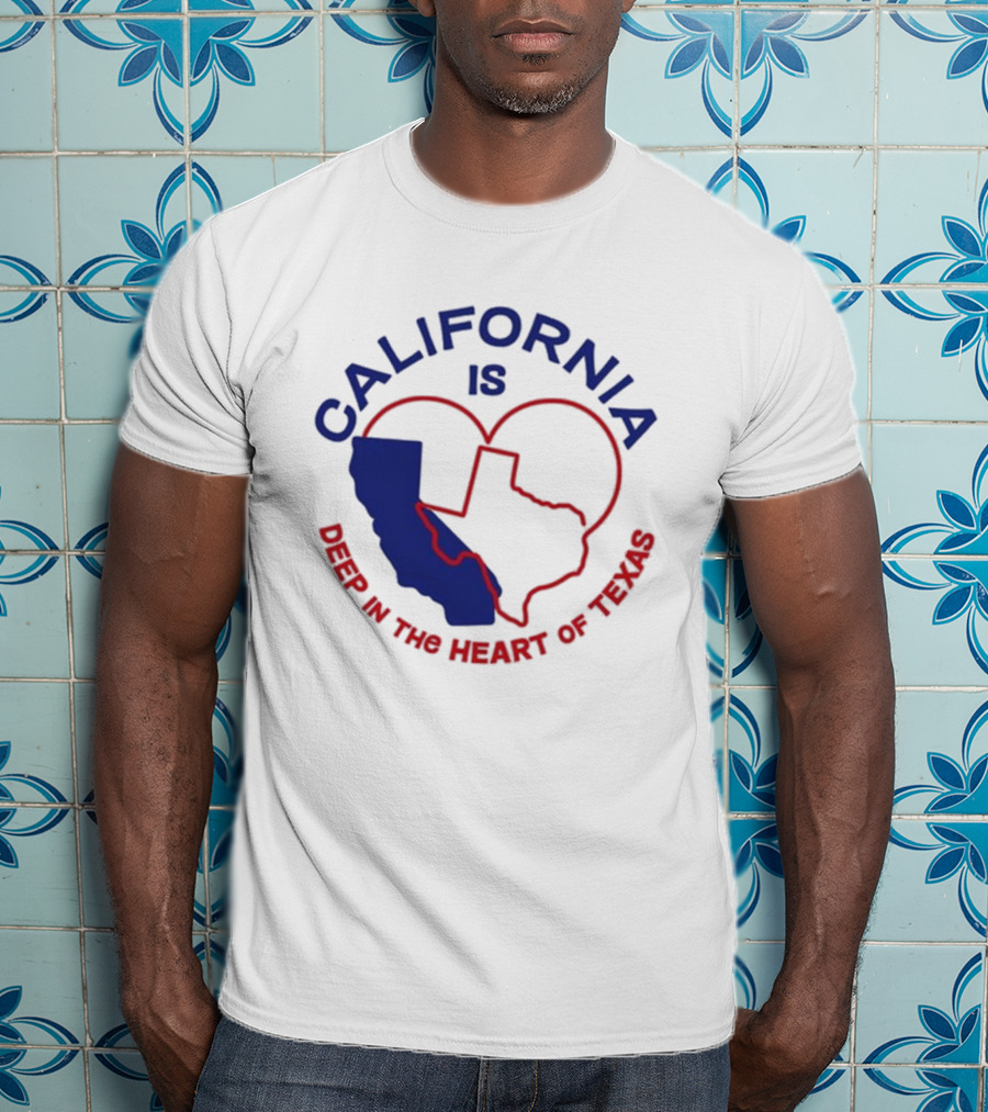 CALIFORNIA IS DEEP IN THE HEART OF TEXAS T-Shirt