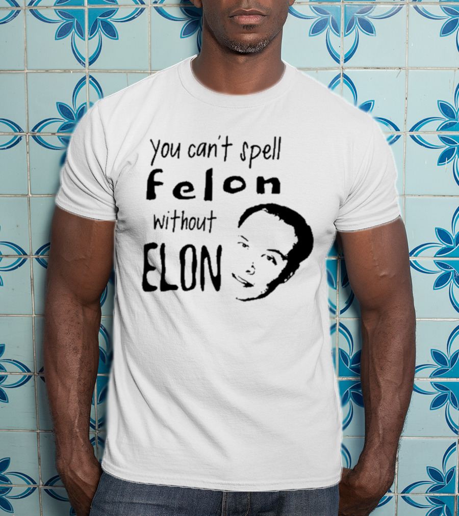 Bustertoks You Can't Spell Felon Without Elon T-Shirt