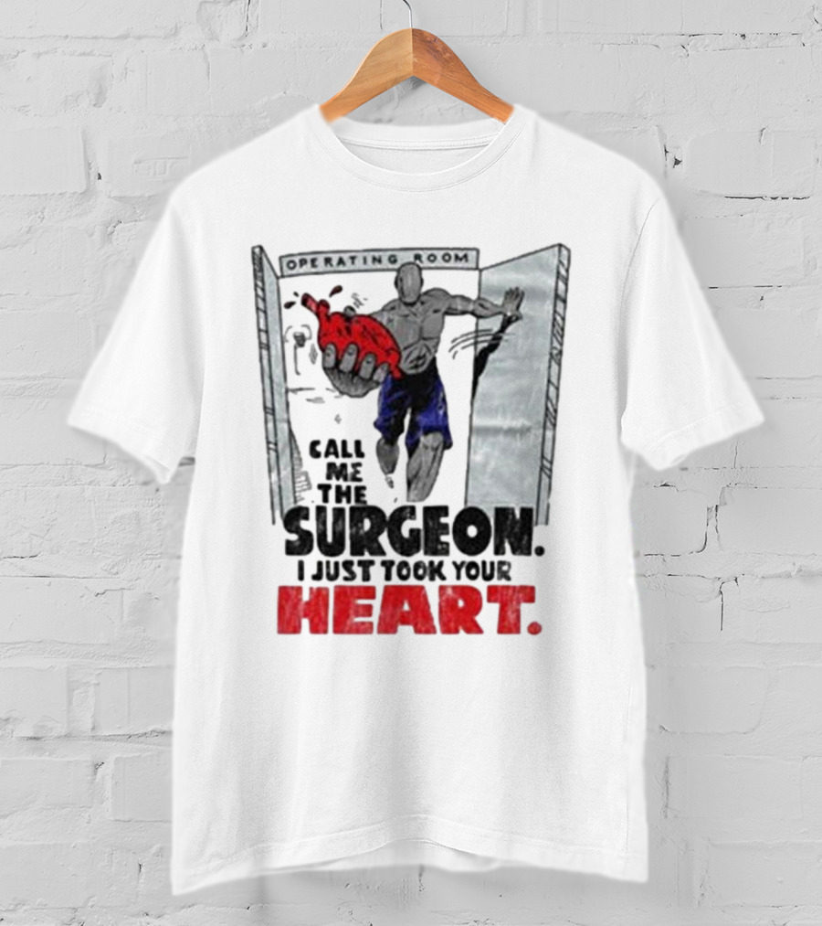 Operating Room Call Me The Surgeon I Just Took Your Heart T-Shirt