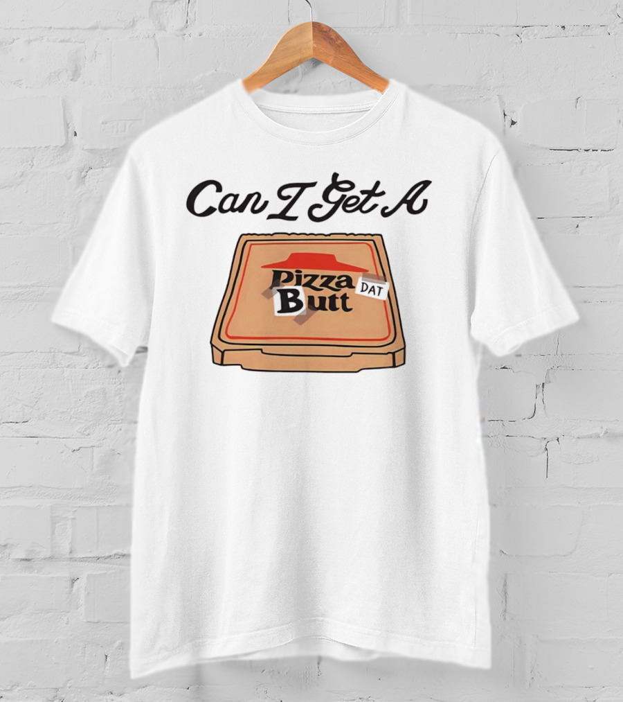 Can I Get A Pizza Butt Box Design Funny Playful Text T-Shirt