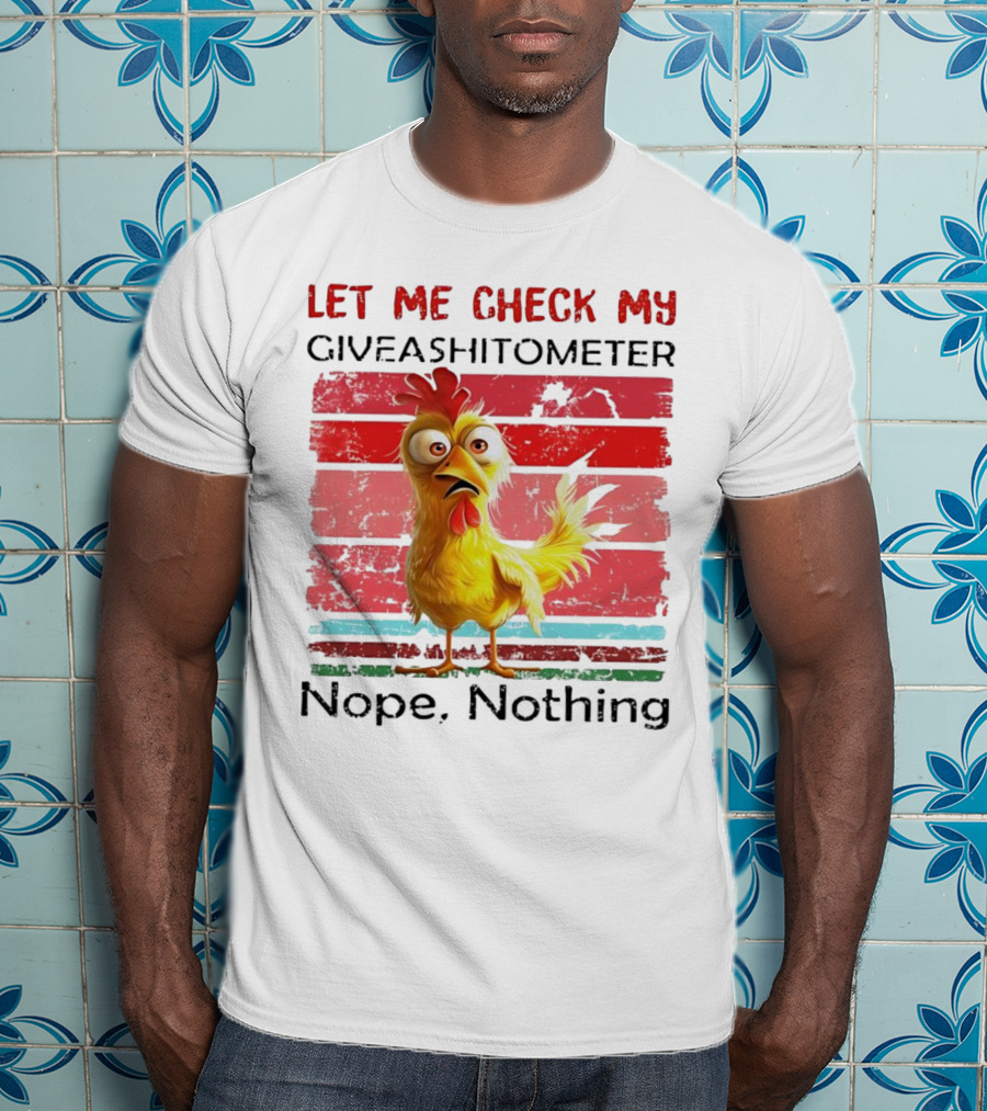 Let Me Check My Giveashitometer Chicken Nope Nothing T-Shirt