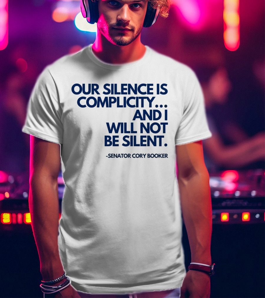 Our Silence Is Complicity And I Will Not Be Silent Senator Cory Booker 2025 T-Shirt