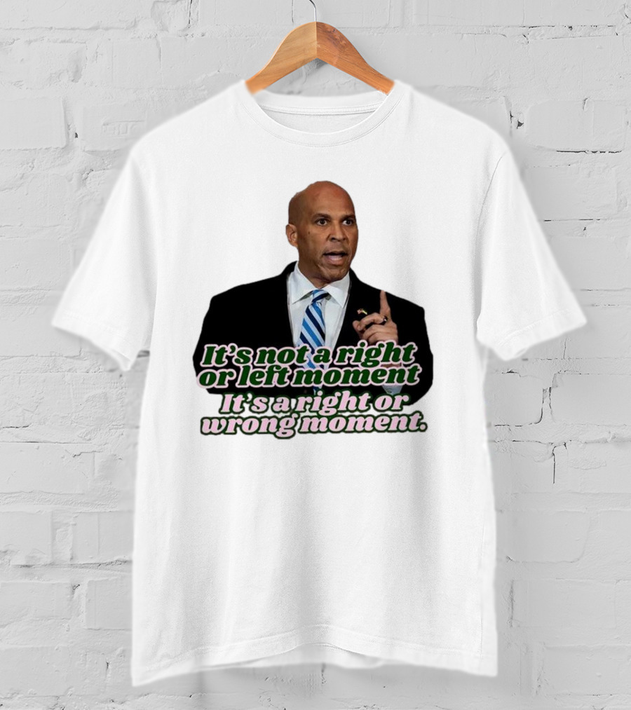 It's Not A Right Or Left Moment It's A Right Or Wrong Moment Speech By Cory Booker T-Shirt