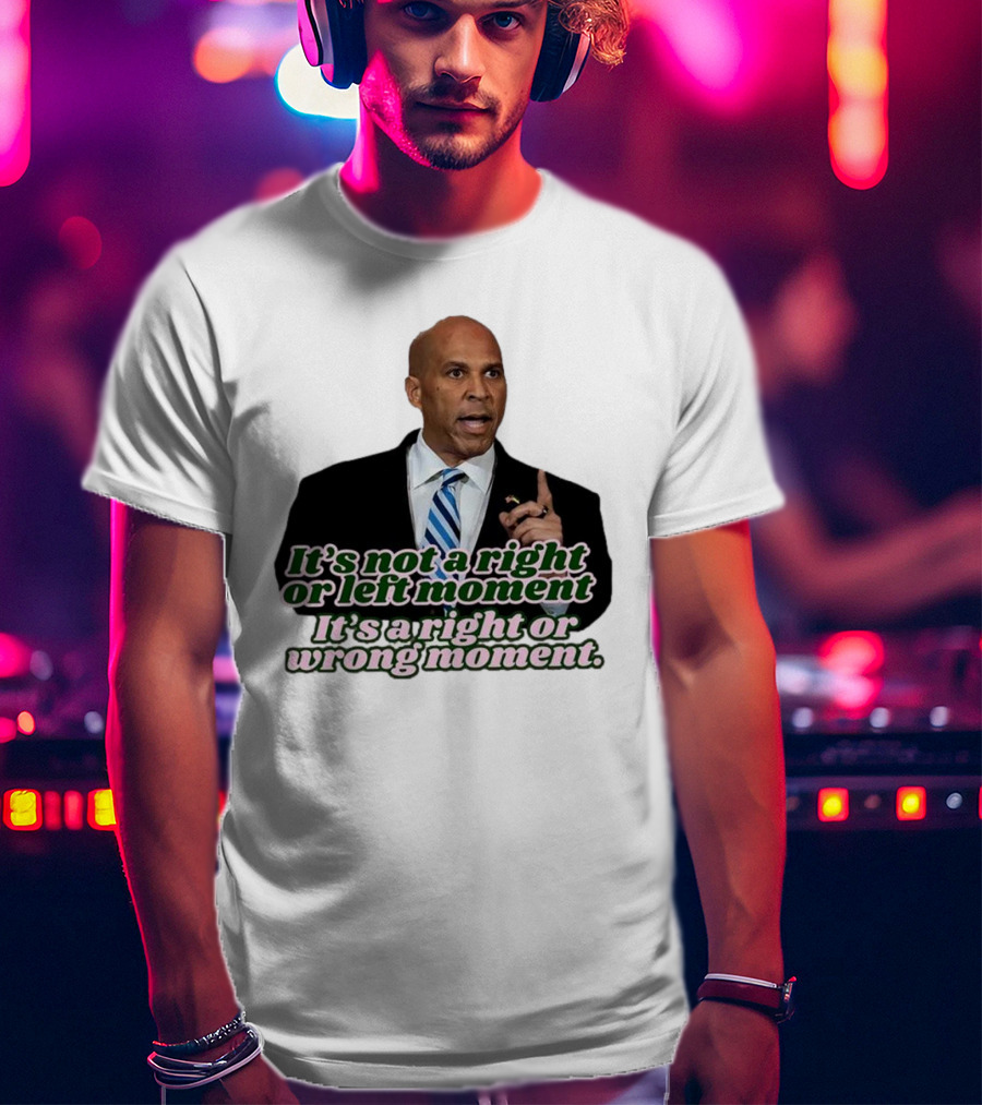 It's Not A Right Or Left Moment It's A Right Or Wrong Moment Speech By Cory Booker T-Shirt