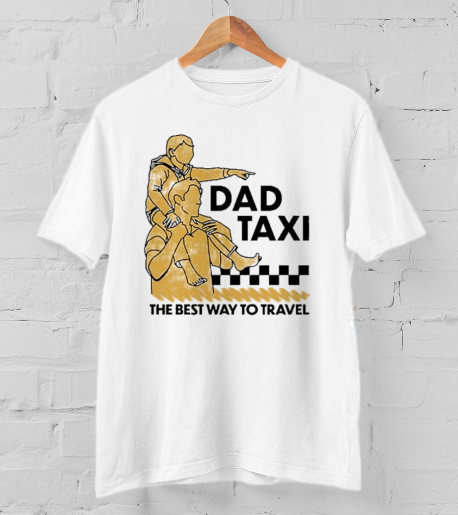 Dad Taxi The Best Way To Travel With Child On Shoulders T-Shirt