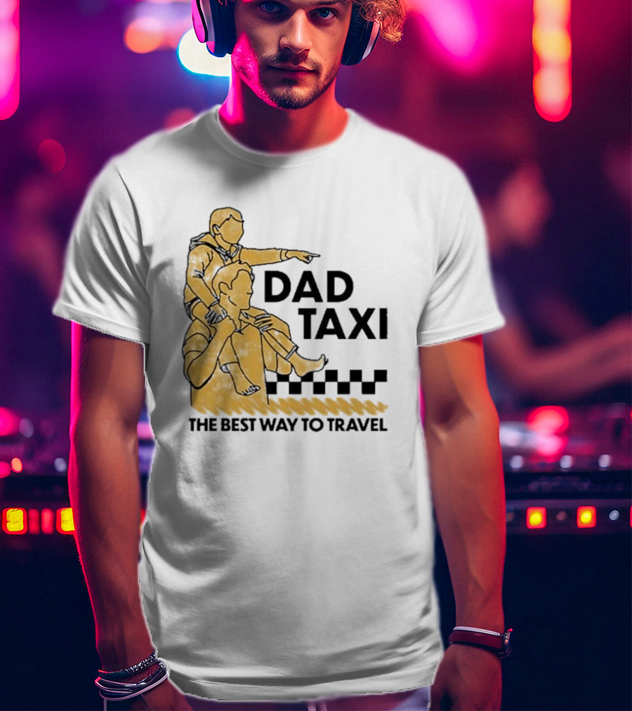 Dad Taxi The Best Way To Travel With Child On Shoulders T-Shirt