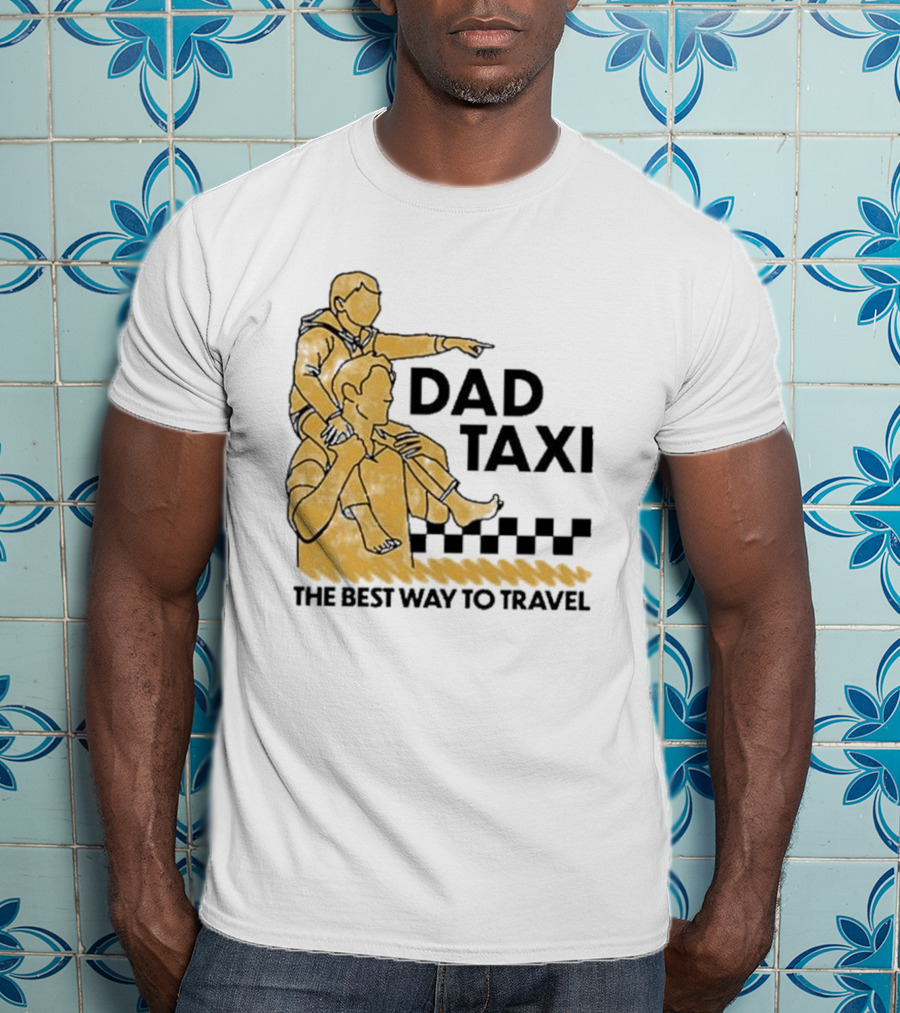 Dad Taxi The Best Way To Travel With Child On Shoulders T-Shirt