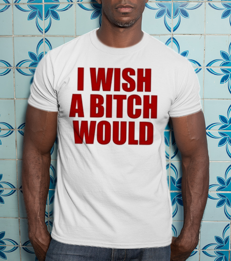 Deluludesigns I Wish A Bitch Would Red Bold Statement T-Shirt
