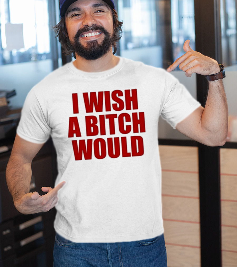 Deluludesigns I Wish A Bitch Would Red Bold Statement T-Shirt