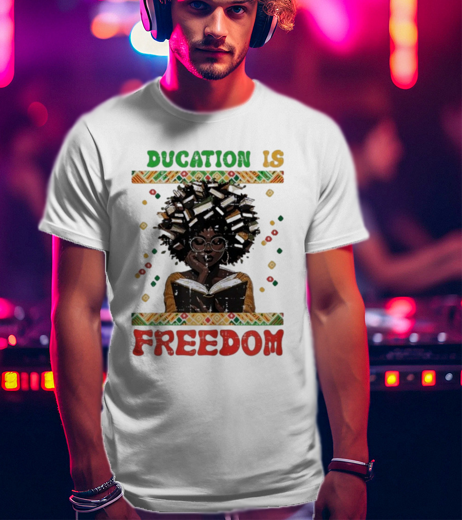 Education Is Freedom Afrocentric Black History Month Teacher Empowerment T-Shirt