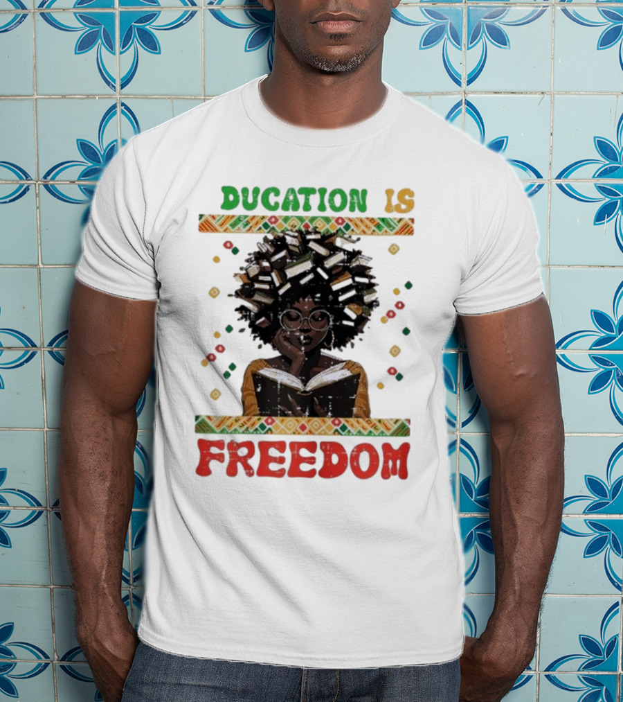 Education Is Freedom Afrocentric Black History Month Teacher Empowerment T-Shirt